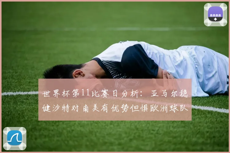 世界杯第11比赛日分析：亚马尔稳健沙特对南美有优势但惧欧洲球队
