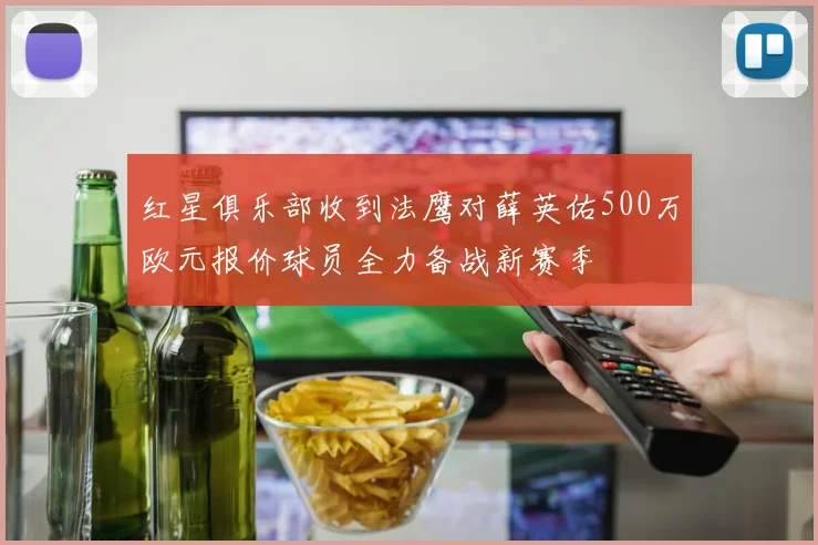 红星俱乐部收到法鹰对薛英佑500万欧元报价球员全力备战新赛季
