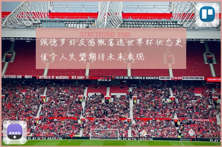 佩德罗好友感慨落选世界杯状态更佳令人失望期待未来表现